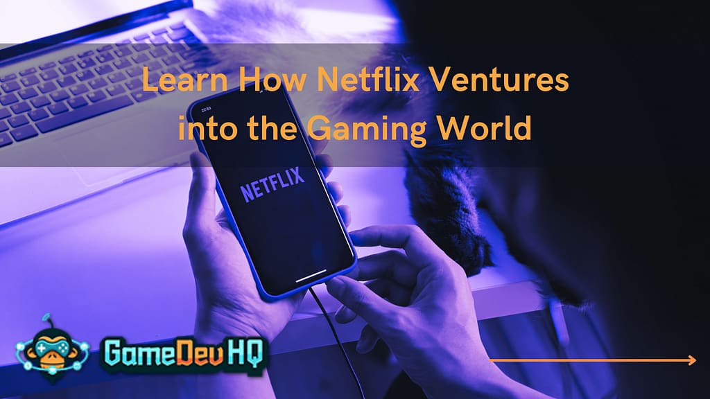 Learn How Netflix Ventures into the Gaming World