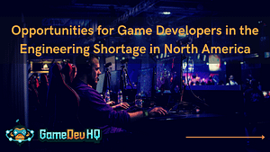 Opportunities for Game Developers in the Engineering Shortage in North America
