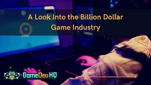 A Look Into the Billion Dollar Game Industry